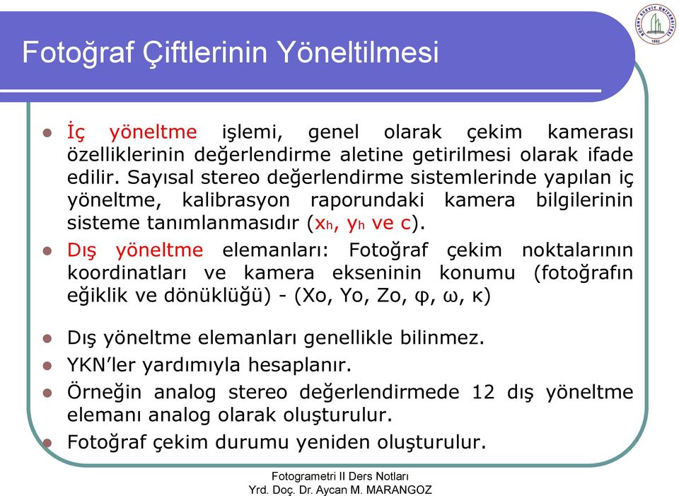 Dış yöneltme elemanları: Fotoğraf çekim noktalarının koordinatları ve kamera ekseninin konumu (fotoğrafın eğiklik ve dönüklüğü) - (Xo, Yo, Zo, φ, ω, κ) Dış yöneltme