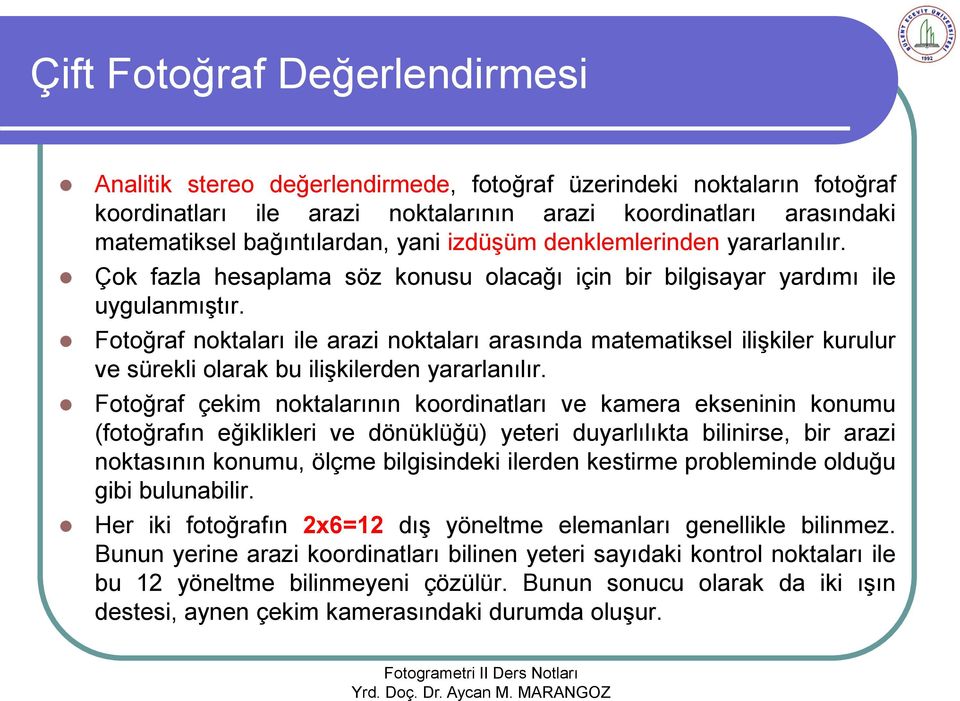 Fotoğraf noktaları ile arazi noktaları arasında matematiksel ilişkiler kurulur ve sürekli olarak bu ilişkilerden yararlanılır.