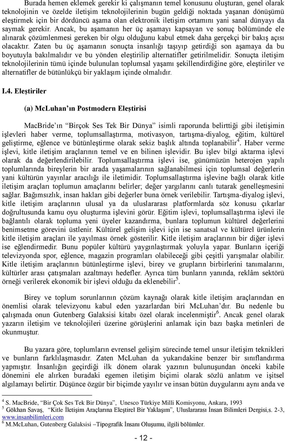 Ancak, bu aşamanın her üç aşamayı kapsayan ve sonuç bölümünde ele alınarak çözümlenmesi gereken bir olgu olduğunu kabul etmek daha gerçekçi bir bakış açısı olacaktır.