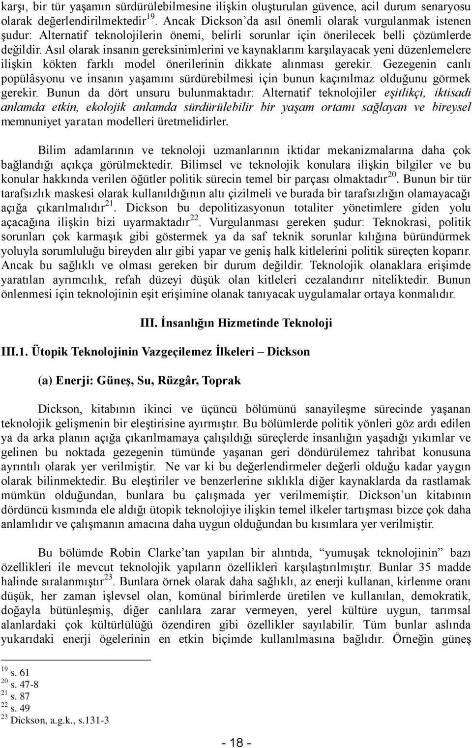 Asıl olarak insanın gereksinimlerini ve kaynaklarını karşılayacak yeni düzenlemelere ilişkin kökten farklı model önerilerinin dikkate alınması gerekir.