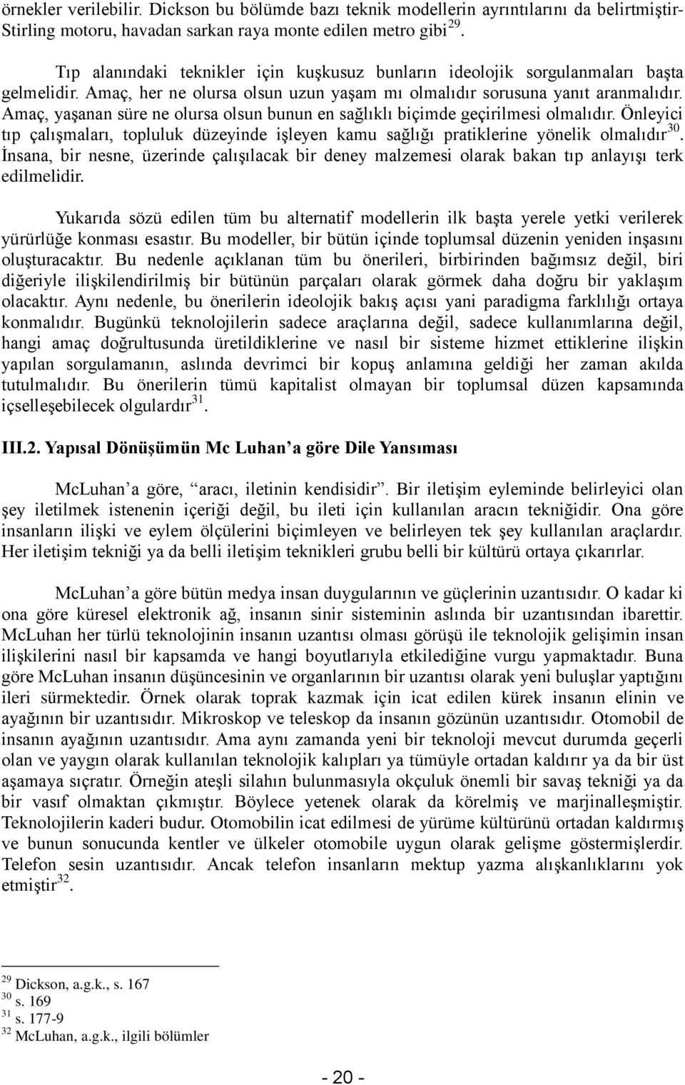 Amaç, yaşanan süre ne olursa olsun bunun en sağlıklı biçimde geçirilmesi olmalıdır. Önleyici tıp çalışmaları, topluluk düzeyinde işleyen kamu sağlığı pratiklerine yönelik olmalıdır 30.