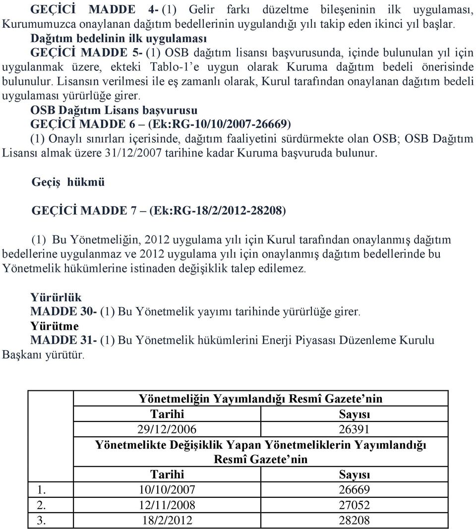 bulunulur. Lisansın verilmesi ile eş zamanlı olarak, Kurul tarafından onaylanan dağıtım bedeli uygulaması yürürlüğe girer.