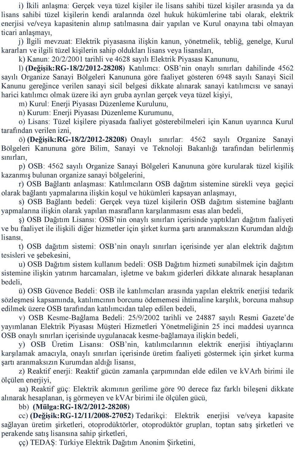 ilgili tüzel kişilerin sahip oldukları lisans veya lisansları, k) Kanun: 20/2/2001 tarihli ve 4628 sayılı Elektrik Piyasası Kanununu, l) (Değişik:RG-18/2/2012-28208) Katılımcı: OSB nin onaylı