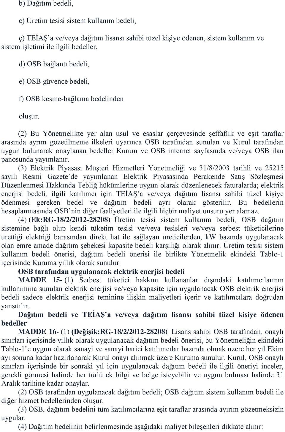 (2) Bu Yönetmelikte yer alan usul ve esaslar çerçevesinde şeffaflık ve eşit taraflar arasında ayrım gözetilmeme ilkeleri uyarınca OSB tarafından sunulan ve Kurul tarafından uygun bulunarak onaylanan