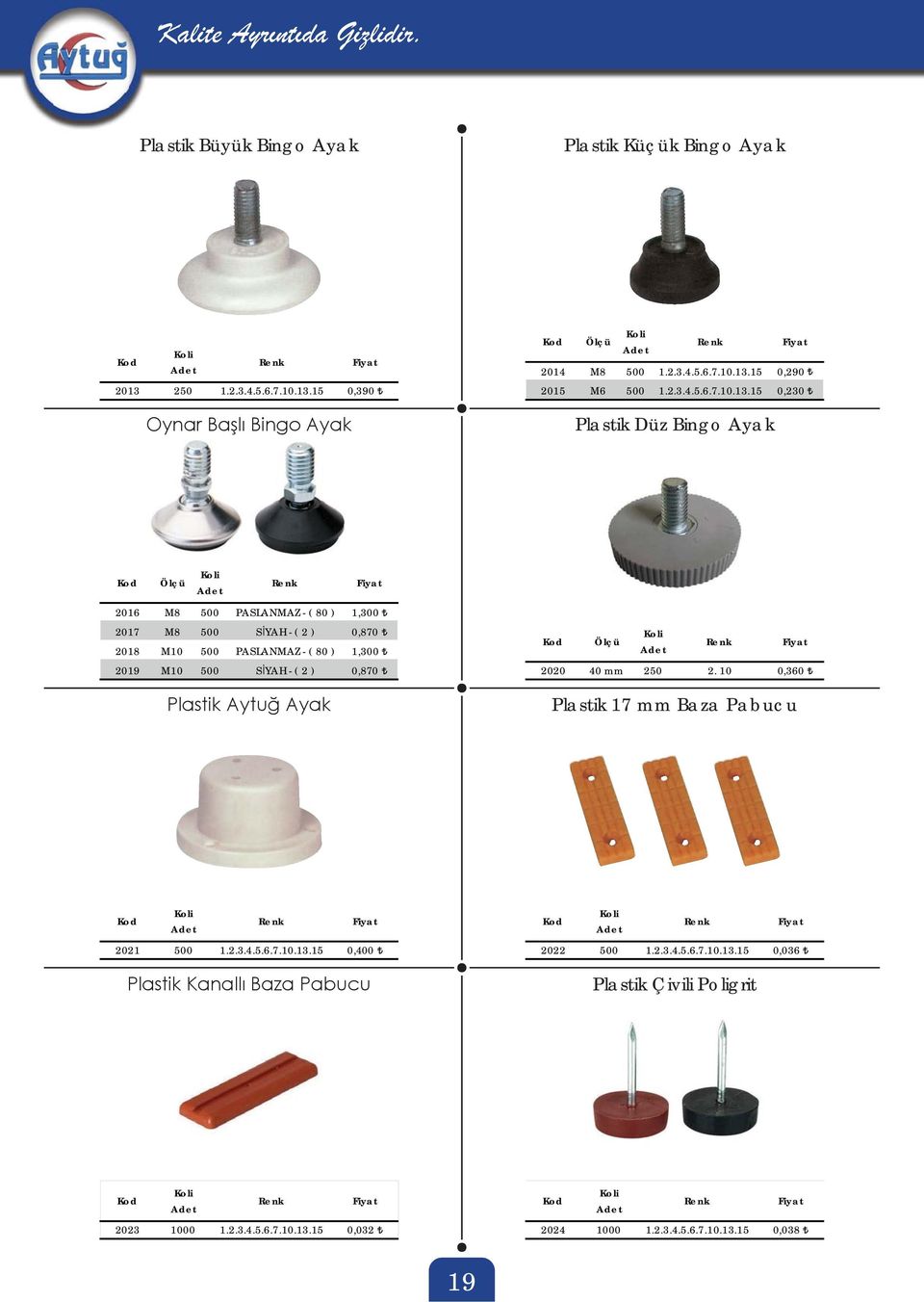 15 0,230 Plastik Düz Bingo Ayak 2016 M8 500 PASLANMAZ - ( 80 ) 1,300 2017 M8 500 S YAH - ( 2 ) 0,870 2018 M10 500 PASLANMAZ - ( 80 ) 1,300