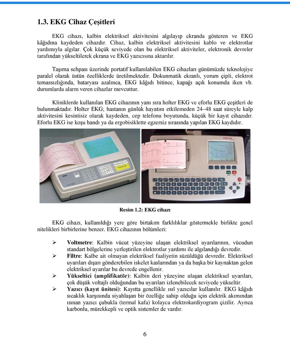 Çok küçük seviyede olan bu elektriksel aktiviteler, elektronik devreler tarafından yükseltilerek ekrana ve EKG yazıcısına aktarılır.