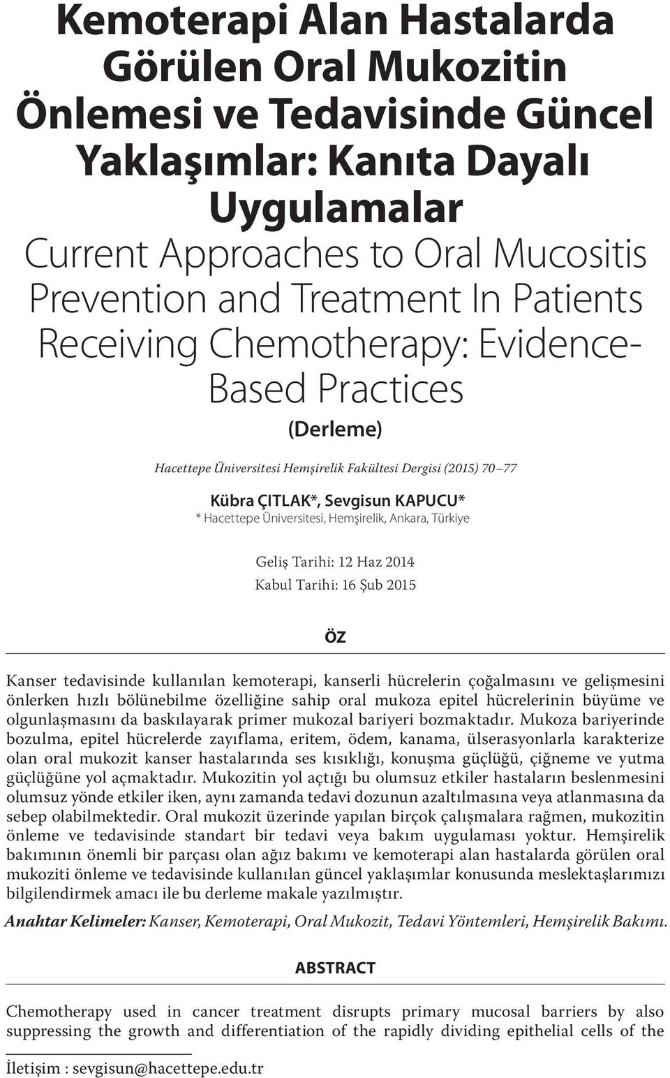 ÖZ Kanser tedavisinde kullanılan kemoterapi, kanserli hücrelerin çoğalmasını ve gelişmesini önlerken hızlı bölünebilme özelliğine sahip oral mukoza epitel hücrelerinin büyüme ve olgunlaşmasını da