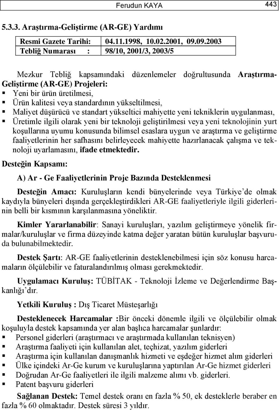 standardının yükseltilmesi, Maliyet düşürücü ve standart yükseltici mahiyette yeni tekniklerin uygulanması, Üretimle ilgili olarak yeni bir teknoloji geliştirilmesi veya yeni teknolojinin yurt