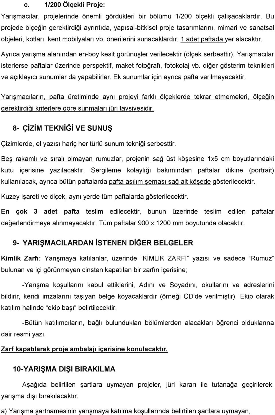 Ayrıca yarışma alanından en-boy kesit görünüşler verilecektir (ölçek serbesttir). Yarışmacılar isterlerse paftalar üzerinde perspektif, maket fotoğrafı, fotokolaj vb.