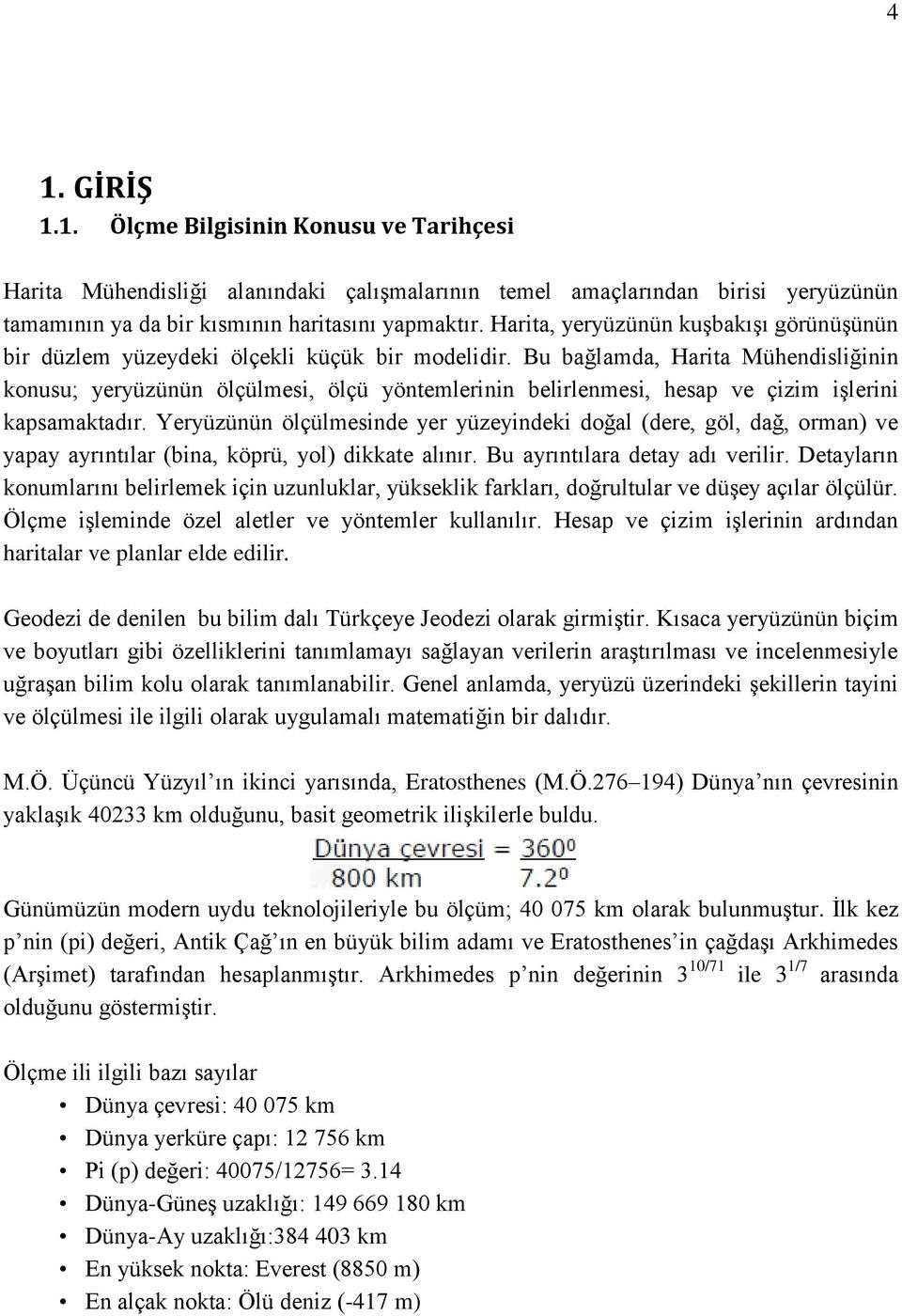 Bu bağlamda, Harita Mühendisliğinin konusu; yeryüzünün ölçülmesi, ölçü yöntemlerinin belirlenmesi, hesap ve çizim iģlerini kapsamaktadır.