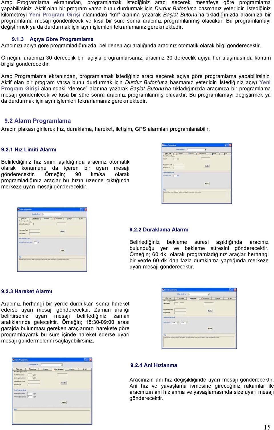 olacaktır. Bu programlamayı değiştirmek ya da durdurmak için aynı işlemleri tekrarlamanız gerekmektedir. 9.1.