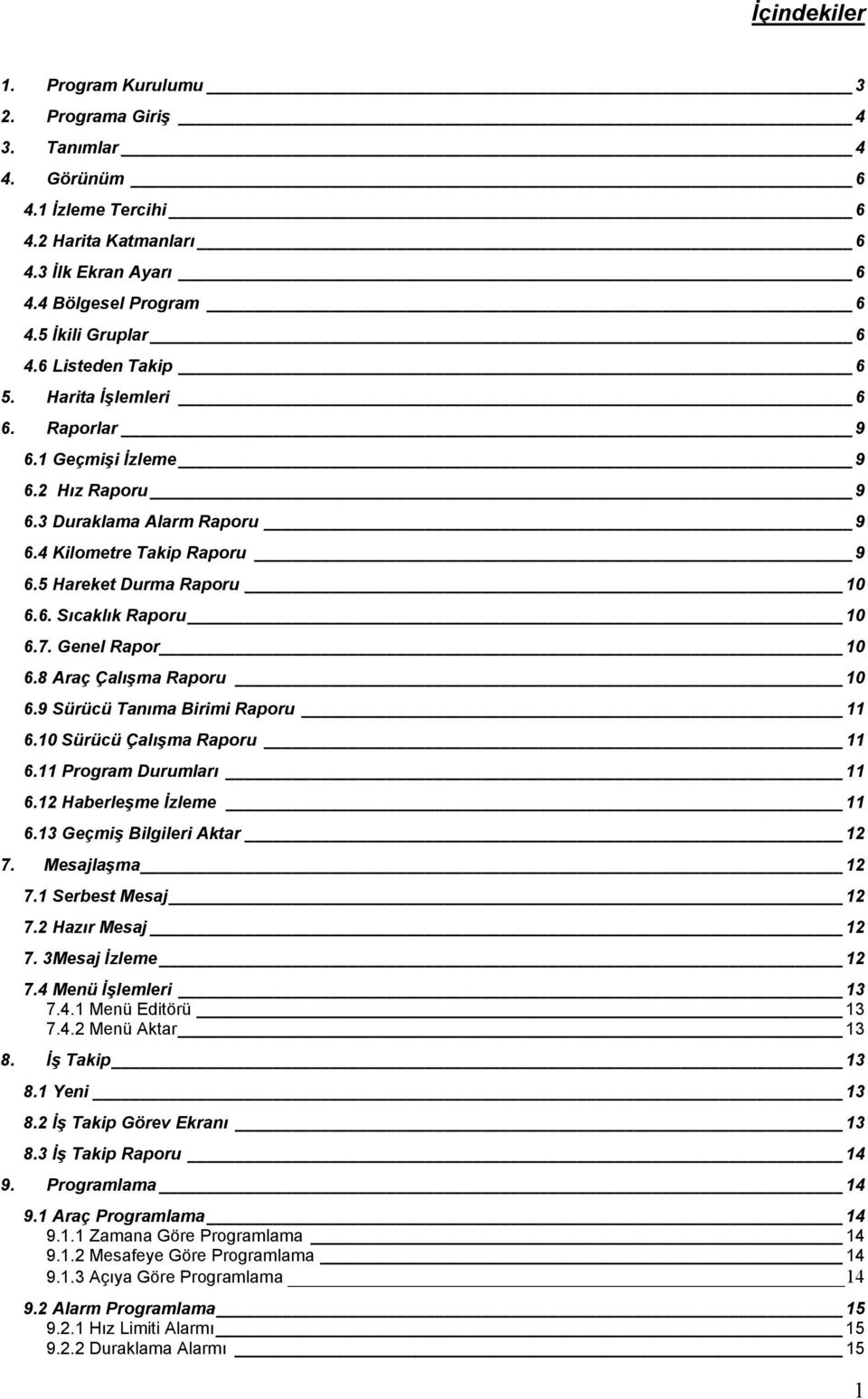 7. Genel Rapor 10 6.8 Araç Çalışma Raporu 10 6.9 Sürücü Tanıma Birimi Raporu 11 6.10 Sürücü Çalışma Raporu 11 6.11 Program Durumları 11 6.12 Haberleşme İzleme 11 6.13 Geçmiş Bilgileri Aktar 12 7.