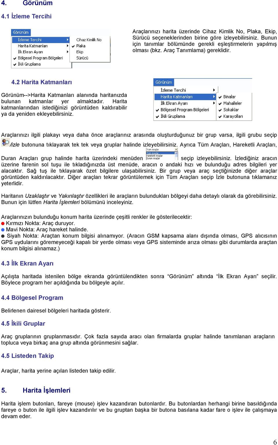 2 Harita Katmanları Görünüm-->Harita Katmanları alanında haritanızda bulunan katmanlar yer almaktadır. Harita katmanlarından istediğinizi görüntüden kaldırabilir ya da yeniden ekleyebilirsiniz.