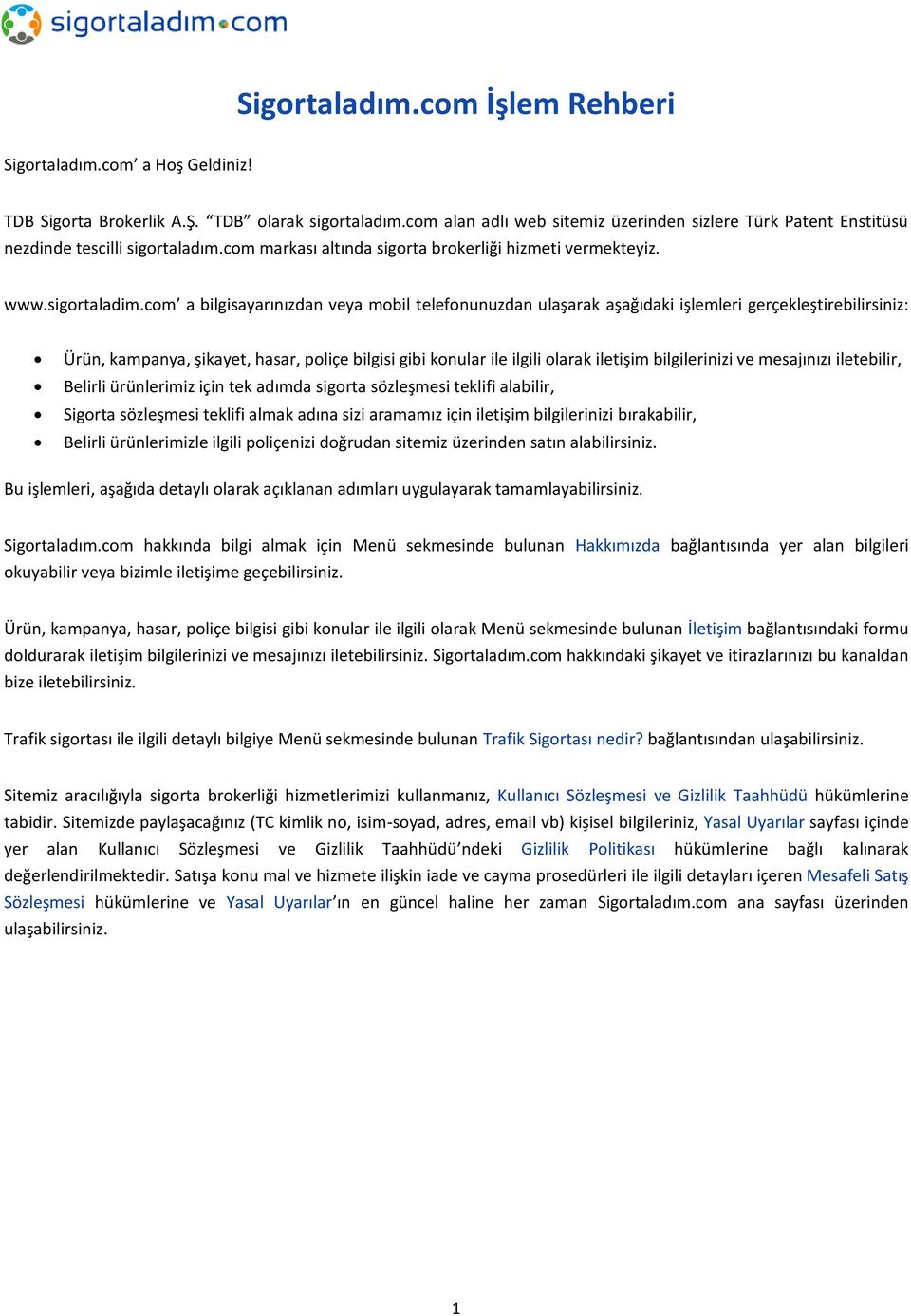 com a bilgisayarınızdan veya mobil telefonunuzdan ulaşarak aşağıdaki işlemleri gerçekleştirebilirsiniz: Ürün, kampanya, şikayet, hasar, poliçe bilgisi gibi konular ile ilgili olarak iletişim