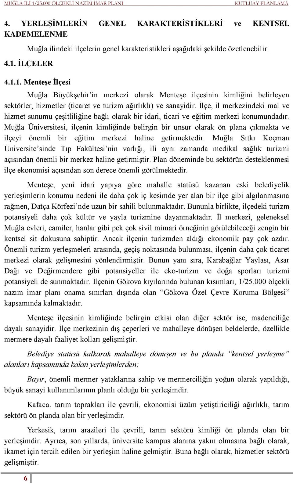 İlçe, il merkezindeki mal ve hizmet sunumu çeşitliliğine bağlı olarak bir idari, ticari ve eğitim merkezi konumundadır.