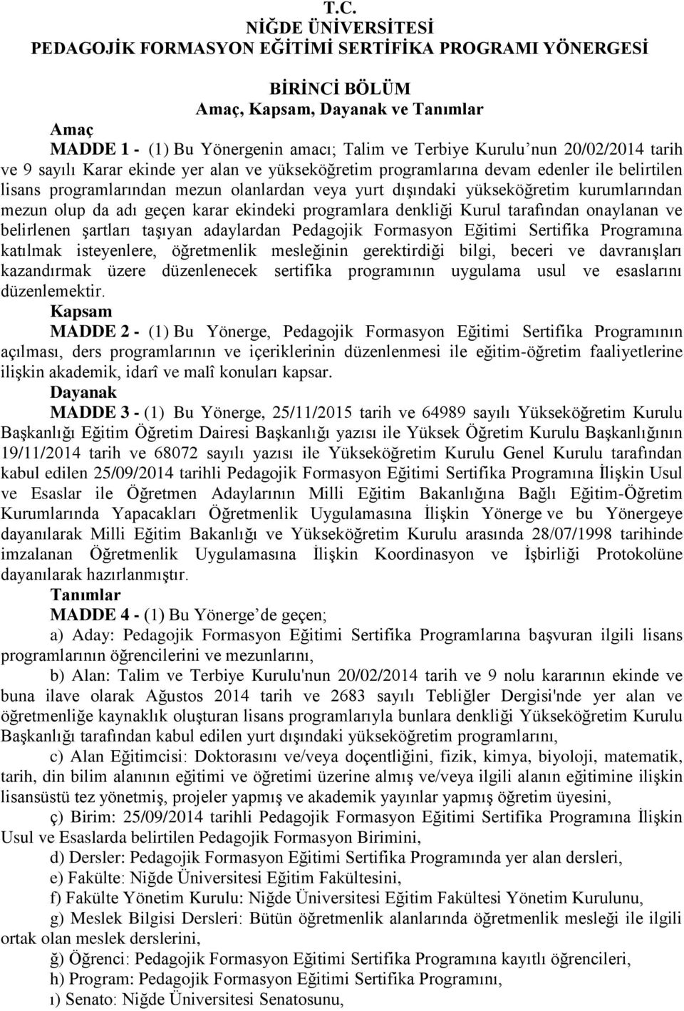 mezun olup da adı geçen karar ekindeki programlara denkliği Kurul tarafından onaylanan ve belirlenen şartları taşıyan adaylardan Pedagojik Formasyon Eğitimi Sertifika Programına katılmak isteyenlere,