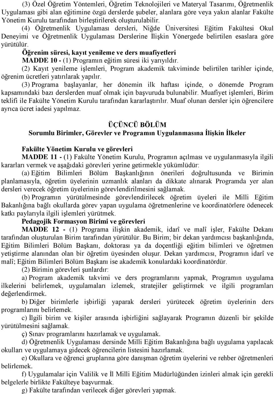 (4) Öğretmenlik Uygulaması dersleri, Niğde Üniversitesi Eğitim Fakültesi Okul Deneyimi ve Öğretmenlik Uygulaması Derslerine İlişkin Yönergede belirtilen esaslara göre yürütülür.