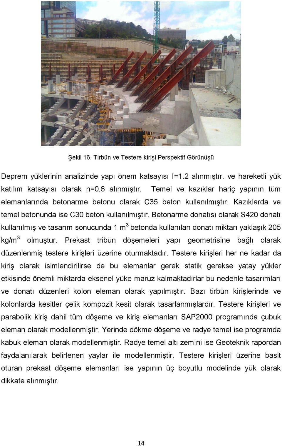 Betonarme donatısı olarak S420 donatı kullanılmış ve tasarım sonucunda 1 m 3 betonda kullanılan donatı miktarı yaklaşık 205 kg/m 3 olmuştur.