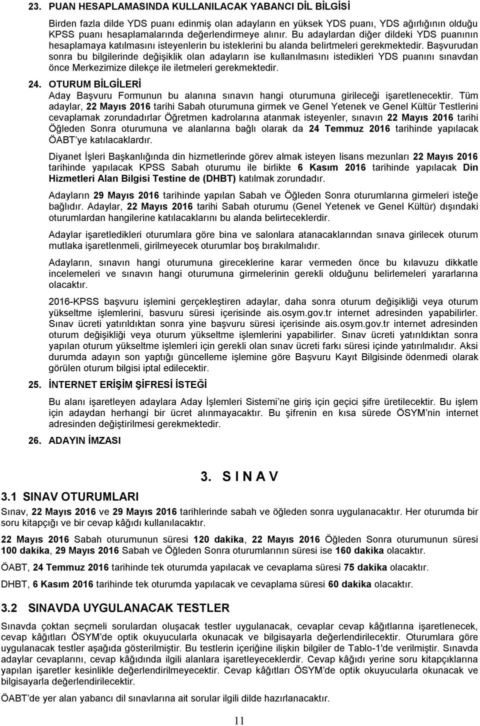 Başvurudan sonra bu bilgilerinde değişiklik olan adayların ise kullanılmasını istedikleri YDS puanını sınavdan önce Merkezimize dilekçe ile iletmeleri gerekmektedir. 24.