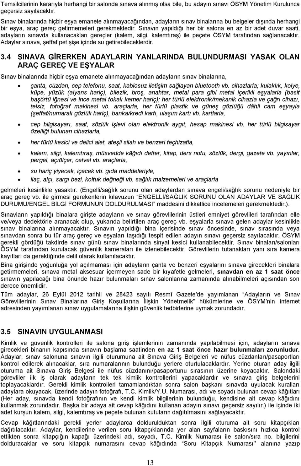 Sınavın yapıldığı her bir salona en az bir adet duvar saati, adayların sınavda kullanacakları gereçler (kalem, silgi, kalemtıraş) ile peçete ÖSYM tarafından sağlanacaktır.