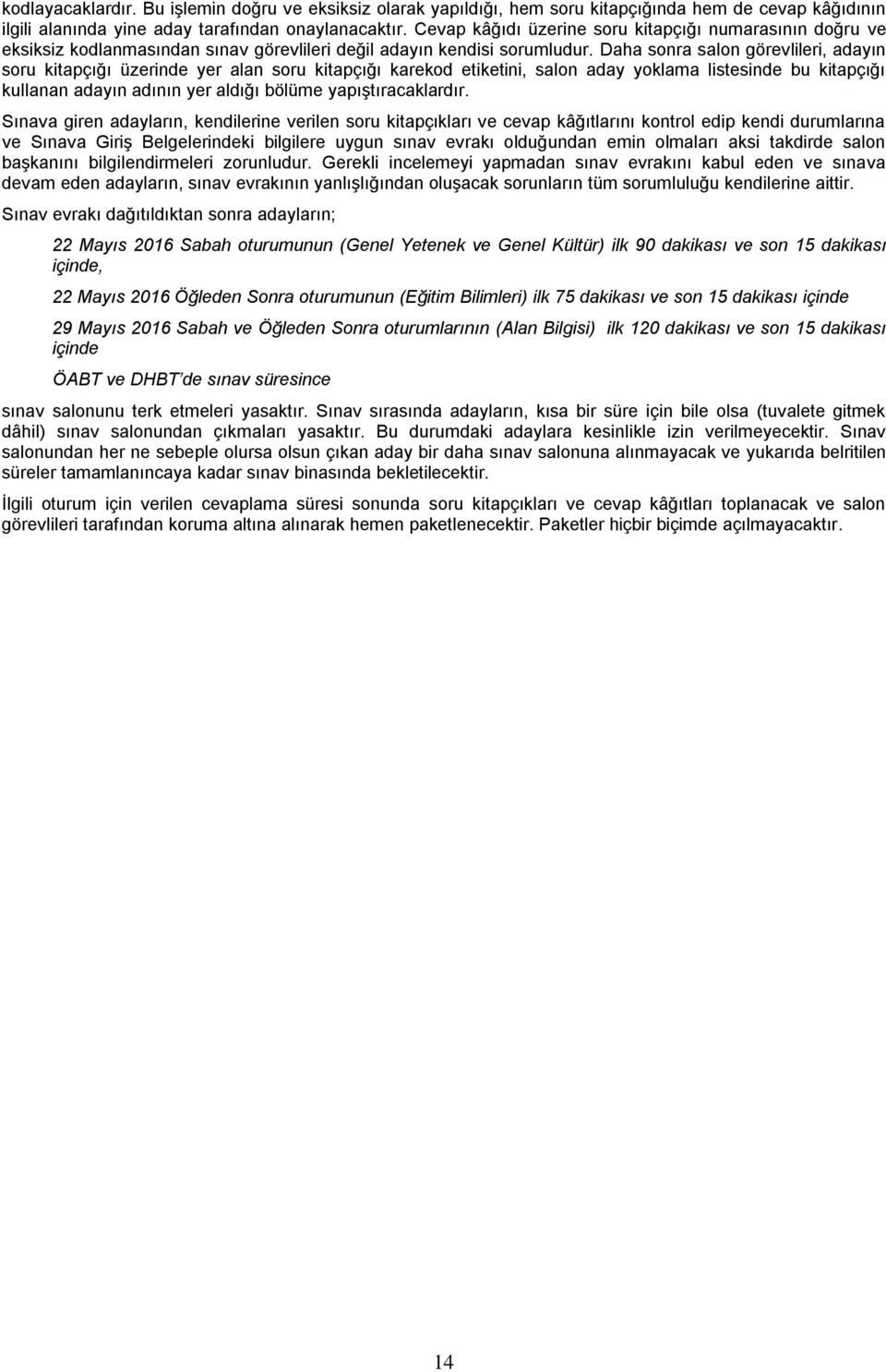 Daha sonra salon görevlileri, adayın soru kitapçığı üzerinde yer alan soru kitapçığı karekod etiketini, salon aday yoklama listesinde bu kitapçığı kullanan adayın adının yer aldığı bölüme