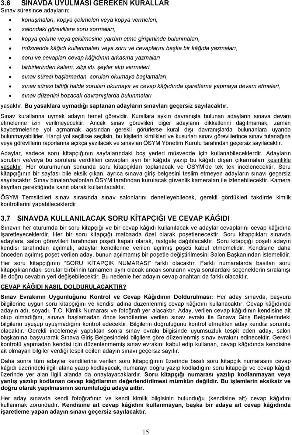 şeyler alıp vermeleri, sınav süresi başlamadan soruları okumaya başlamaları, sınav süresi bittiği halde soruları okumaya ve cevap kâğıdında işaretleme yapmaya devam etmeleri, sınav düzenini bozacak