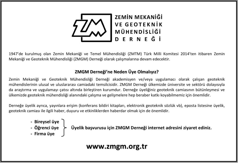 Zemin Mekaniği ve Geoteknik Mühendisliği Derneği akademisyen ve/veya uygulamacı olarak çalışan geoteknik mühendislerinin ulusal ve uluslararası camiadaki temsilcisidir.