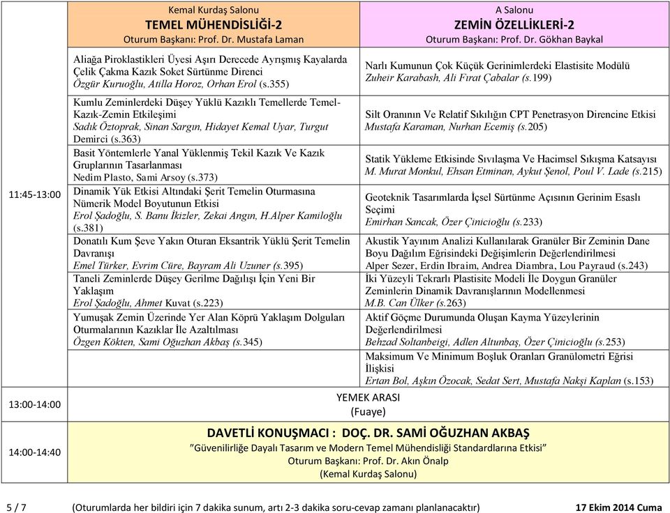 355) Kumlu Zeminlerdeki Düşey Yüklü Kazıklı Temellerde Temel- Kazık-Zemin Etkileşimi Sadık Öztoprak, Sinan Sargın, Hidayet Kemal Uyar, Turgut Demirci (s.