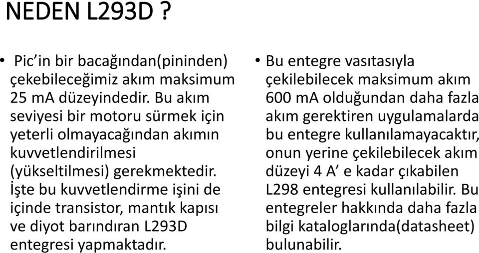 İşte bu kuvvetlendirme işini de içinde transistor, mantık kapısı ve diyot barındıran L293D entegresi yapmaktadır.