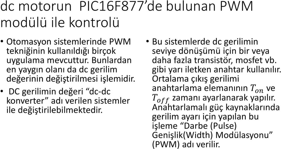 Bu sistemlerde dc gerilimin seviye dönüşümü için bir veya daha fazla transistör, mosfet vb. gibi yarı iletken anahtar kullanılır.