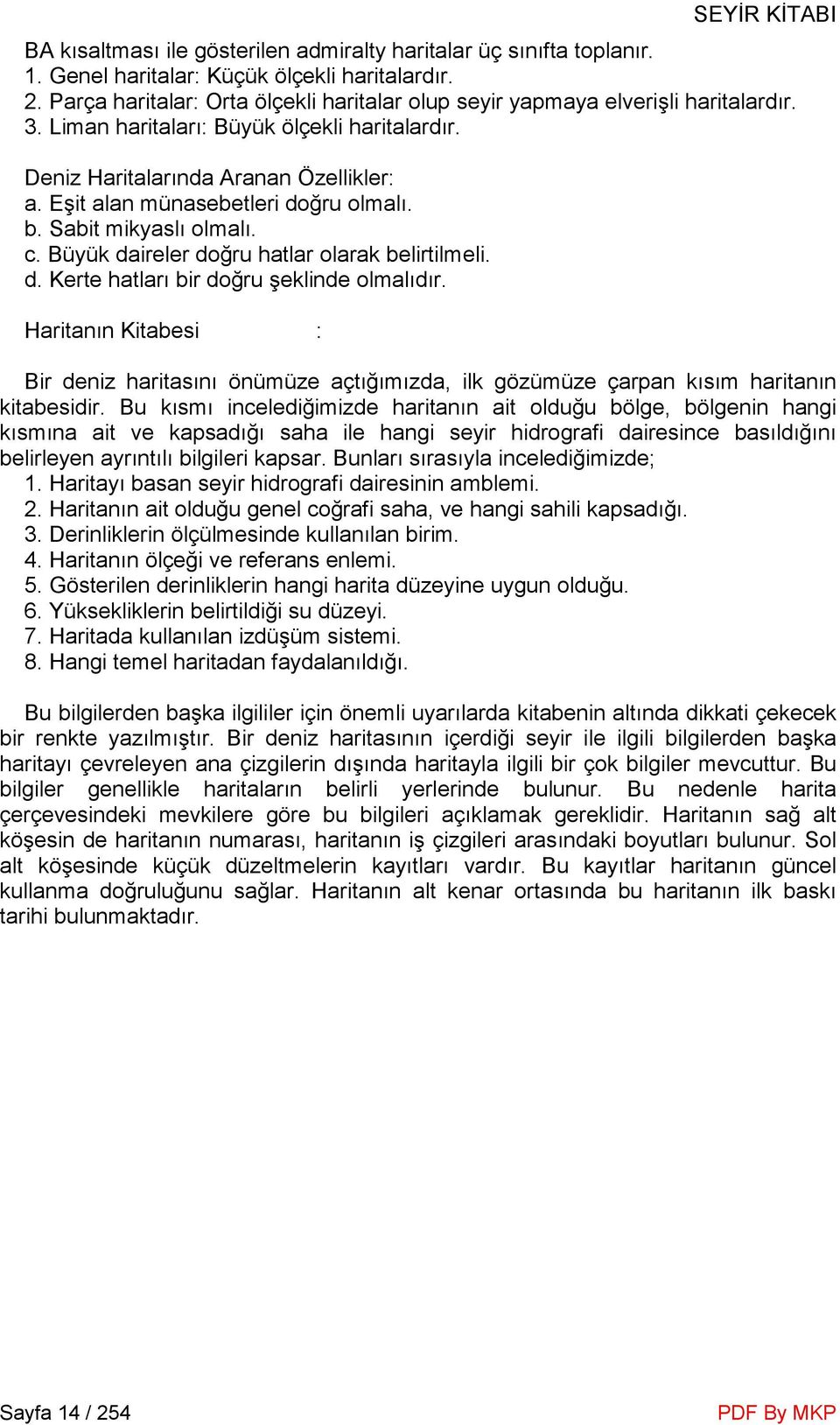 Eşit alan münasebetleri doğru olmalı. b. Sabit mikyaslı olmalı. c. Büyük daireler doğru hatlar olarak belirtilmeli. d. Kerte hatları bir doğru şeklinde olmalıdır.