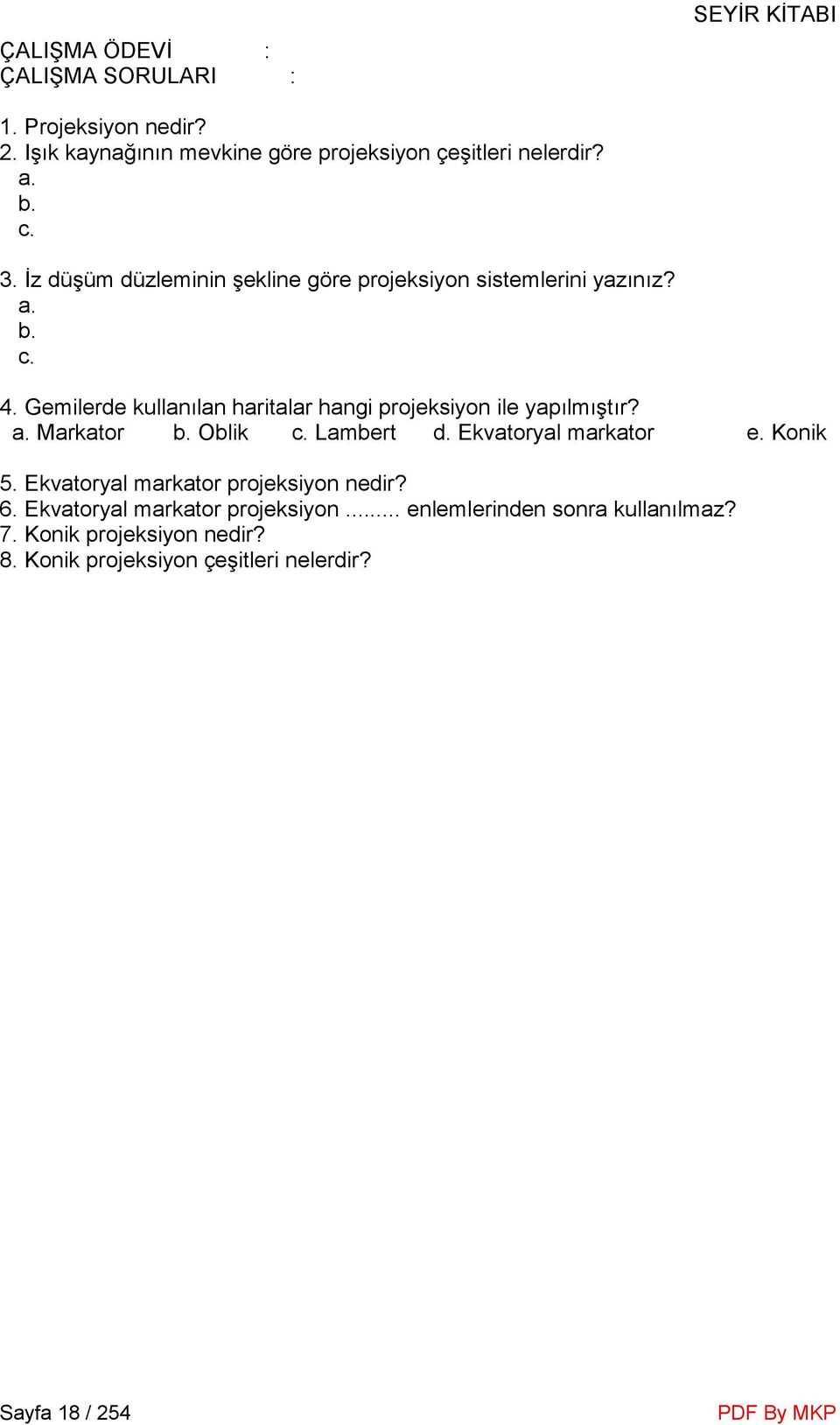 Gemilerde kullanılan haritalar hangi projeksiyon ile yapılmıştır? a. Markator b. Oblik c. Lambert d. Ekvatoryal markator e. Konik 5.