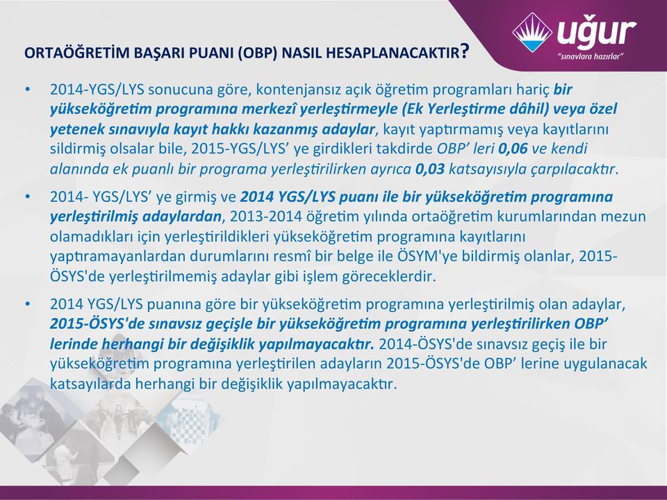 adaylar, kayıt yapwrmamış veya kayıtlarını sildirmiş olsalar bile, 2015- YGS/LYS ye girdikleri takdirde OBP leri 0,06 ve kendi alanında ek puanlı bir programa yerleş8rilirken ayrıca 0,03 katsayısıyla