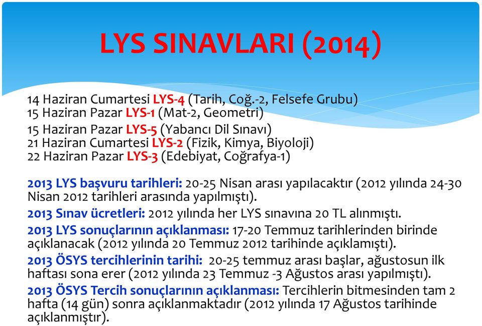 Coğrafya-1) 2013 LYS başvuru tarihleri: 20-25 Nisan arası yapılacaktır (2012 yılında 24-30 Nisan 2012 tarihleri arasında yapılmıştı).