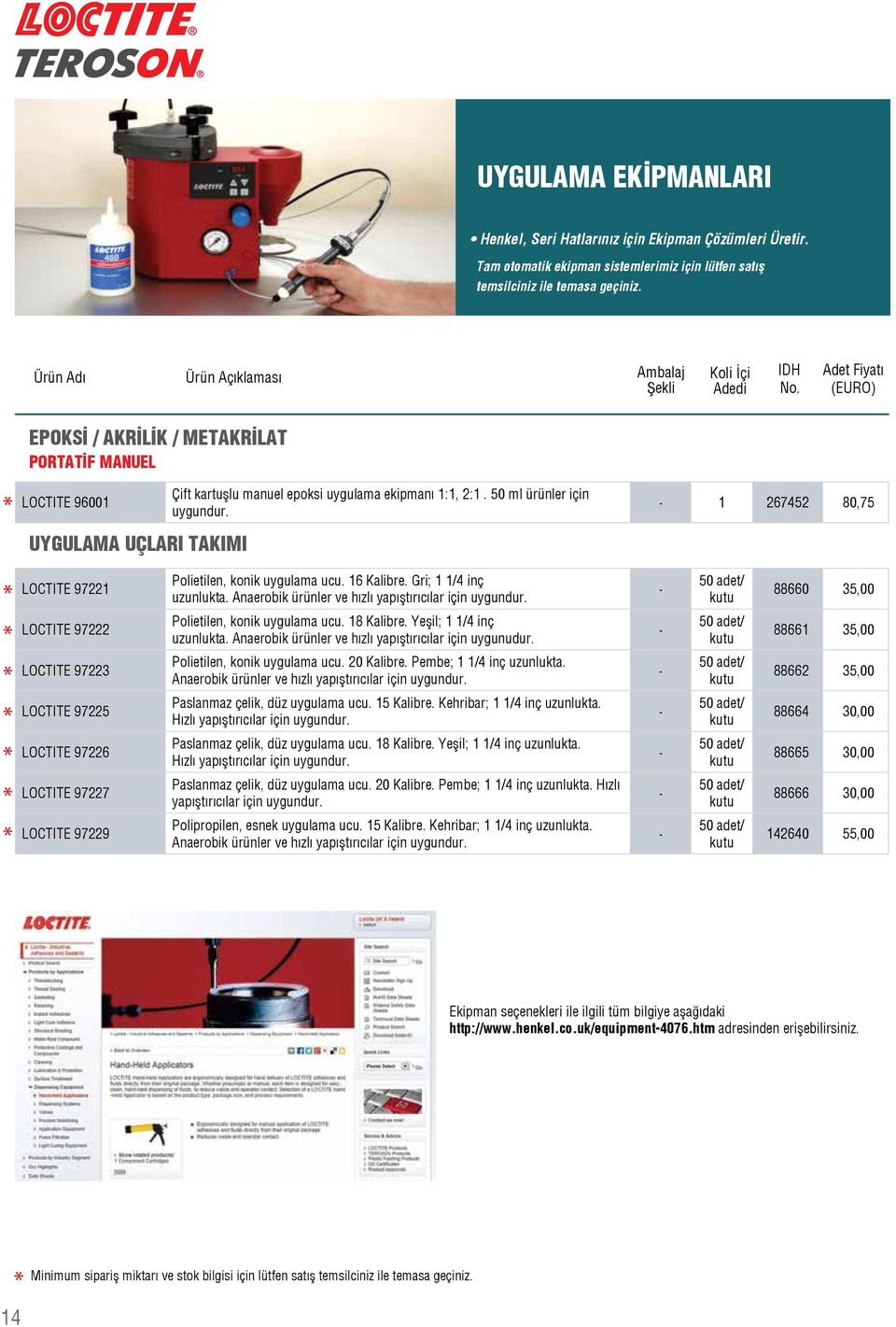 - 1 267452 80,75 LOCTITE 97221 Polietilen, konik uygulama ucu. 16 Kalibre. Gri; 1 1/4 inç uzunlukta. Anaerobik ürünler ve hızlı yapıştırıcılar için uygundur.