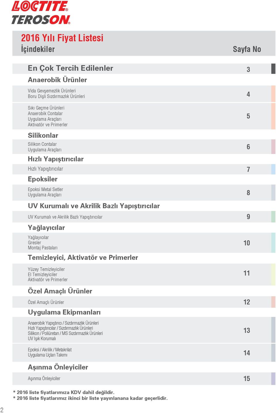 Yapıştırıcılar UV Kurumalı ve Akrilik Bazlı Yapıştırıcılar Yağlayıcılar Yağlayıcılar Gresler Montaj Pastaları Temizleyici, Aktivatör ve Primerler Yüzey Temizleyiciler El Temizleyiciler Aktivatör ve