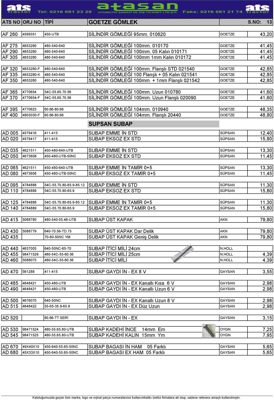 05 Kalın 010171 GOETZE 41,45 AF 305 4653280 480-540-640 SİLİNDİR GÖMLEĞİ 100mm 1mm Kalın 010172 GOETZE 41,45 AF 320 4653280-F 480-540-640 SİLİNDİR GÖMLEĞİ 100mm.