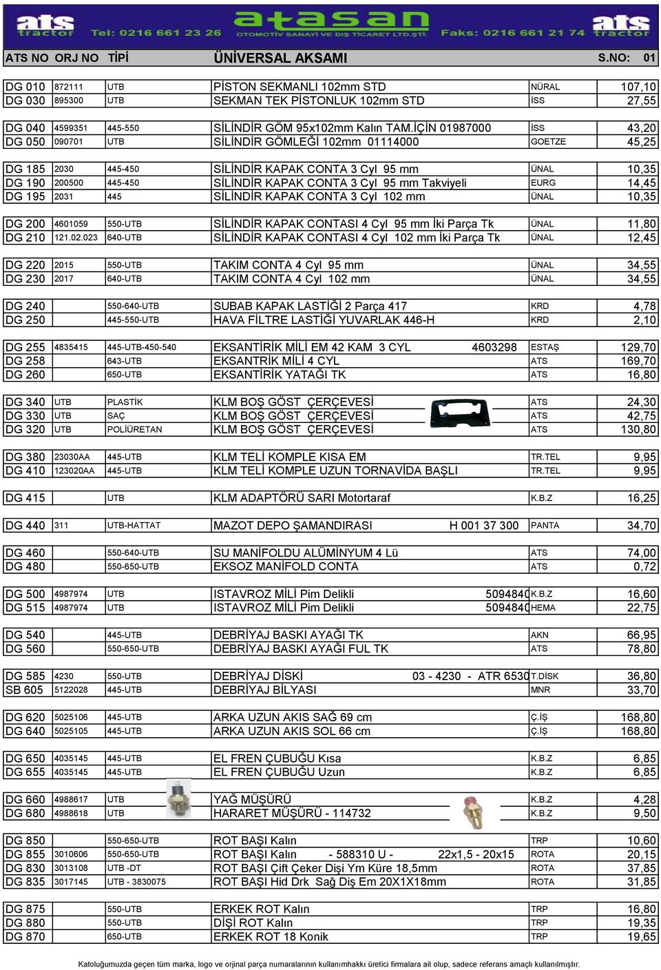 İÇİN 01987000 İSS 43,20 DG 050 090701 UTB SİLİNDİR GÖMLEĞİ 102mm 01114000 GOETZE 45,25 DG 185 2030 445-450 SİLİNDİR KAPAK CONTA 3 Cyl 95 mm ÜNAL 10,35 DG 190 200500 445-450 SİLİNDİR KAPAK CONTA 3 Cyl