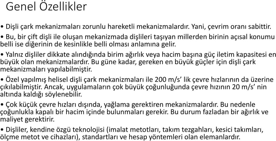 Yalnız dişliler dikkate alındığında birim ağırlık veya hacim başına güç iletim kapasitesi en büyük olan mekanizmalardır.