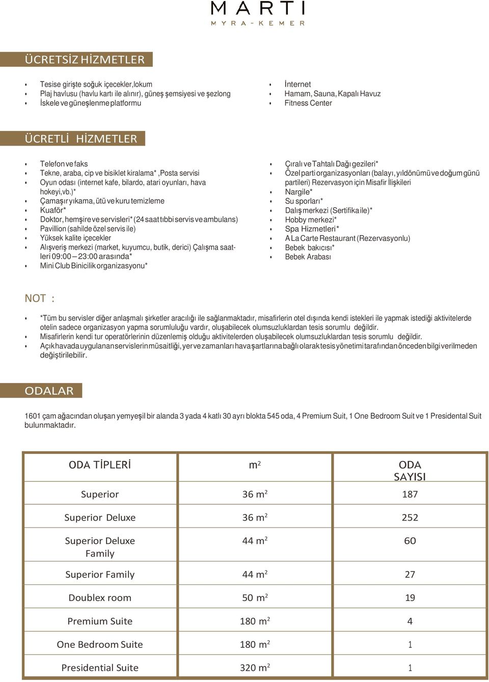 )* Çamaşır yıkama, ütü ve kuru temizleme Kuaför* Doktor, hemşire ve servisleri* (24 saat tıbbi servis ve ambulans) Pavillion (sahilde özel servis ile) Yüksek kalite içecekler Alışveriş merkezi