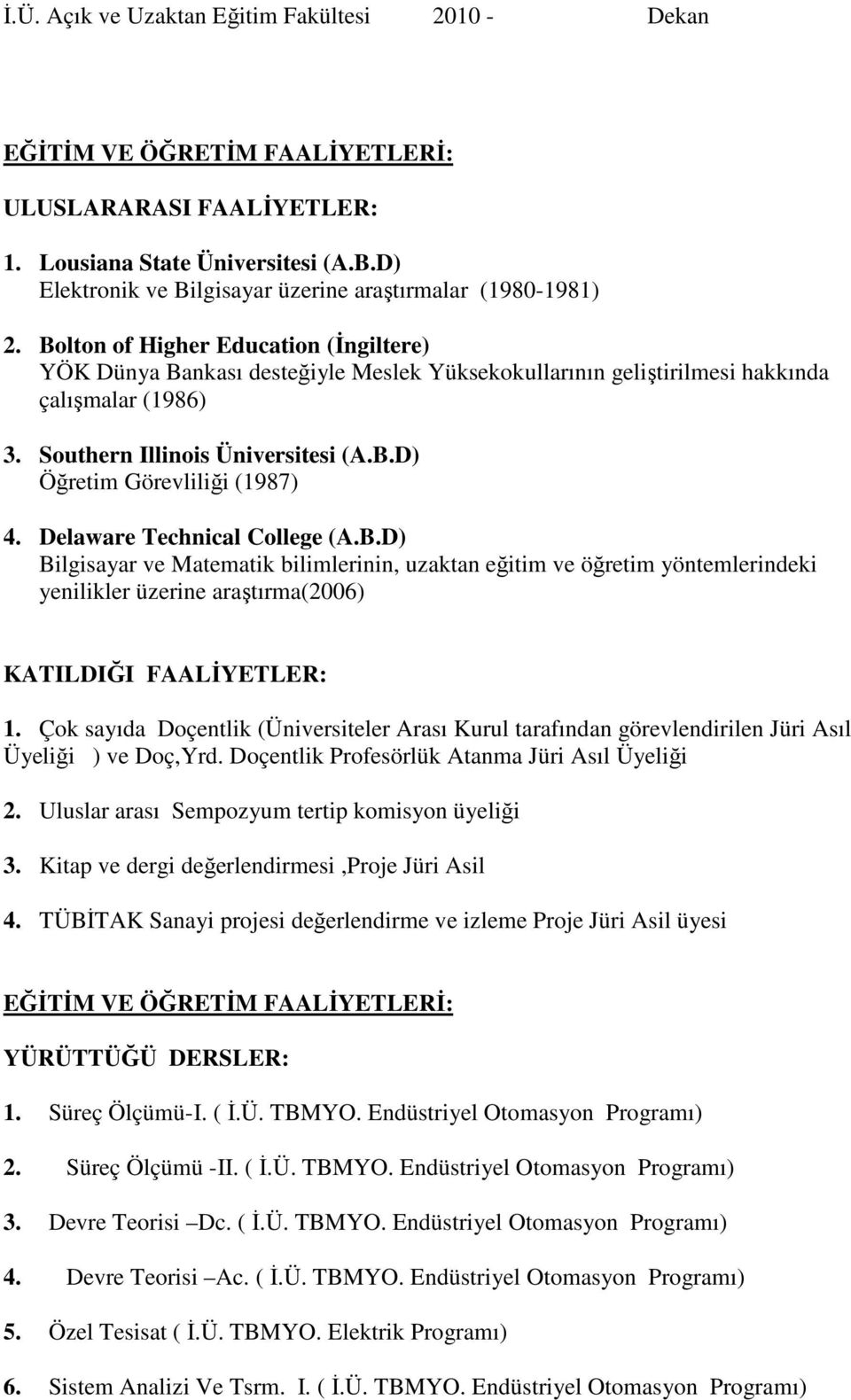 Bolton of Higher Education (İngiltere) YÖK Dünya Bankası desteğiyle Meslek Yüksekokullarının geliştirilmesi hakkında çalışmalar (1986) 3. Southern Illinois Üniversitesi (A.B.D) Öğretim Görevliliği (1987) 4.