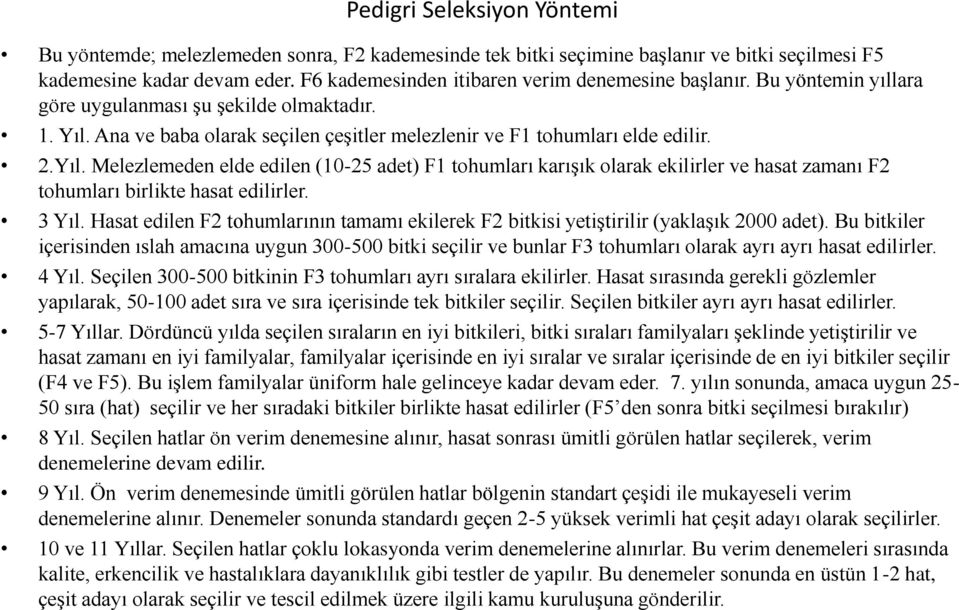 Yıl. Melezlemeden elde edilen (10-25 adet) F1 tohumları karışık olarak ekilirler ve hasat zamanı F2 tohumları birlikte hasat edilirler. 3 Yıl.