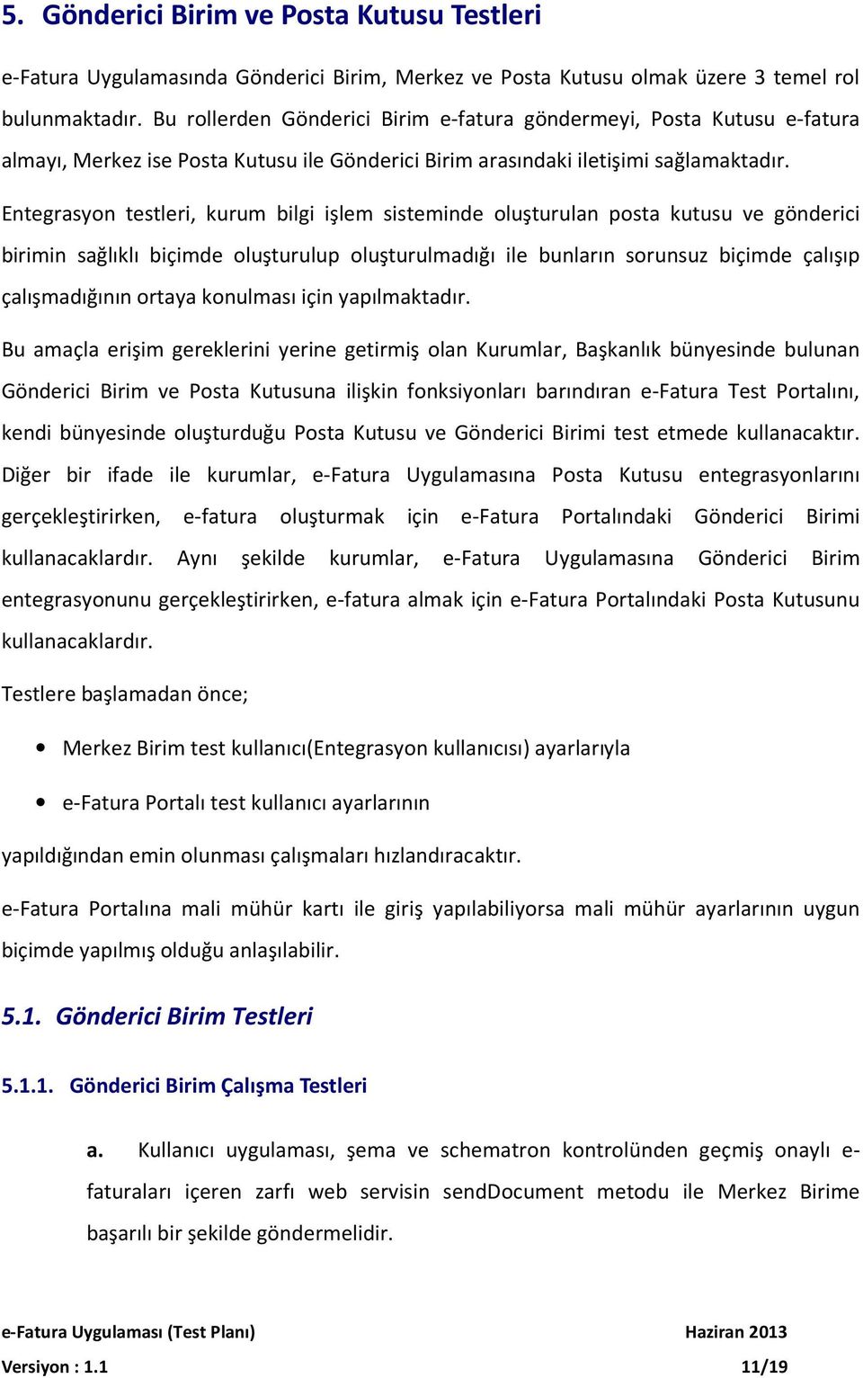 Entegrasyon testleri, kurum bilgi işlem sisteminde oluşturulan posta kutusu ve gönderici birimin sağlıklı biçimde oluşturulup oluşturulmadığı ile bunların sorunsuz biçimde çalışıp çalışmadığının