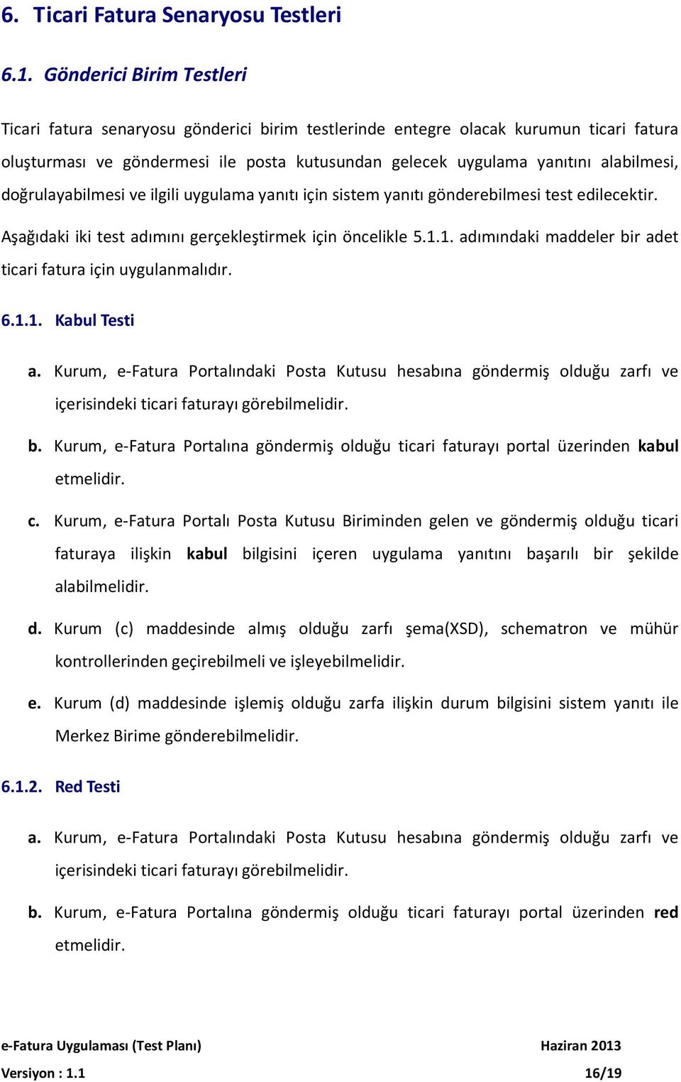 doğrulayabilmesi ve ilgili uygulama yanıtı için sistem yanıtı gönderebilmesi test edilecektir. Aşağıdaki iki test adımını gerçekleştirmek için öncelikle 5.1.