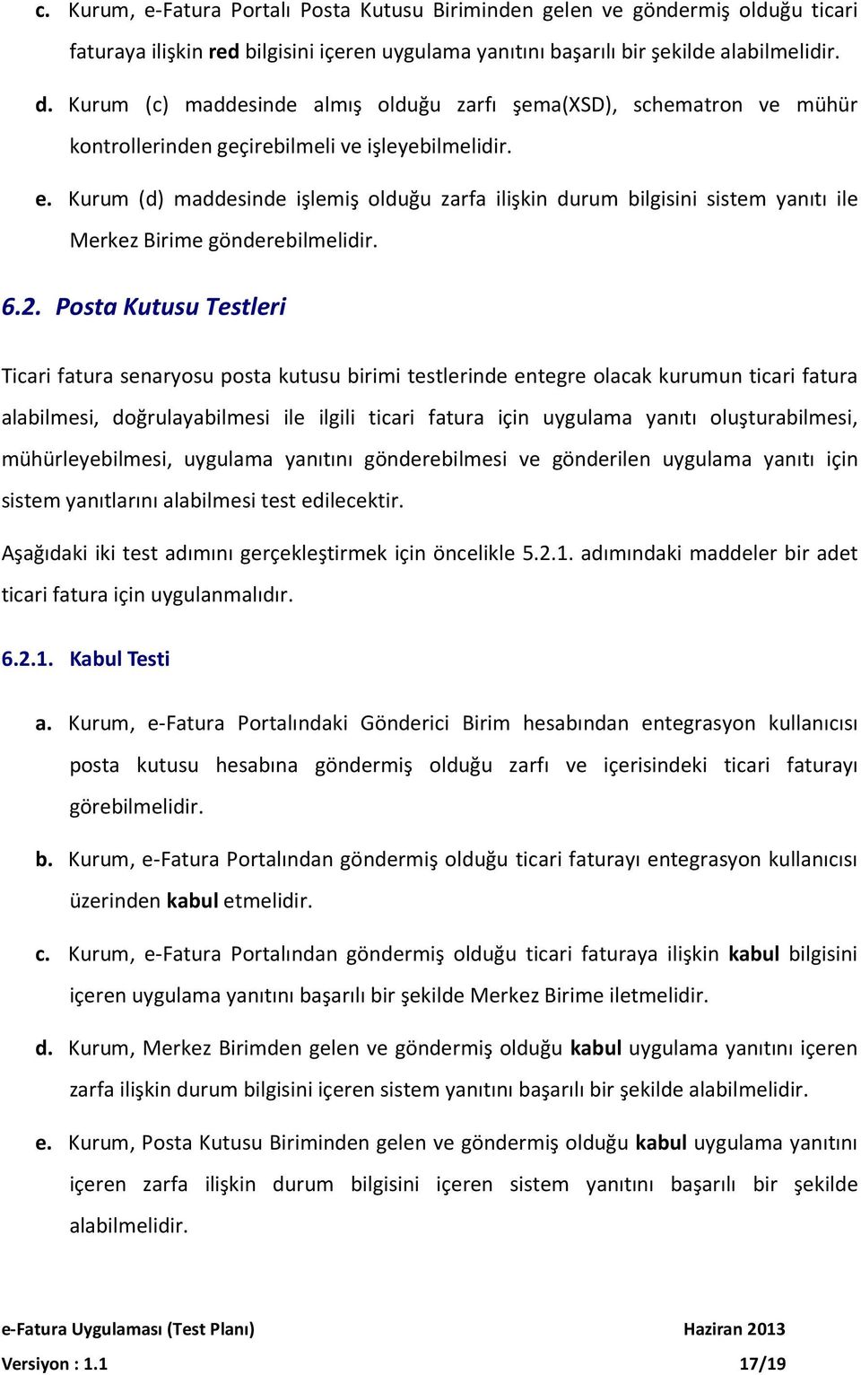 Kurum (d) maddesinde işlemiş olduğu zarfa ilişkin durum bilgisini sistem yanıtı ile Merkez Birime gönderebilmelidir. 6.2.