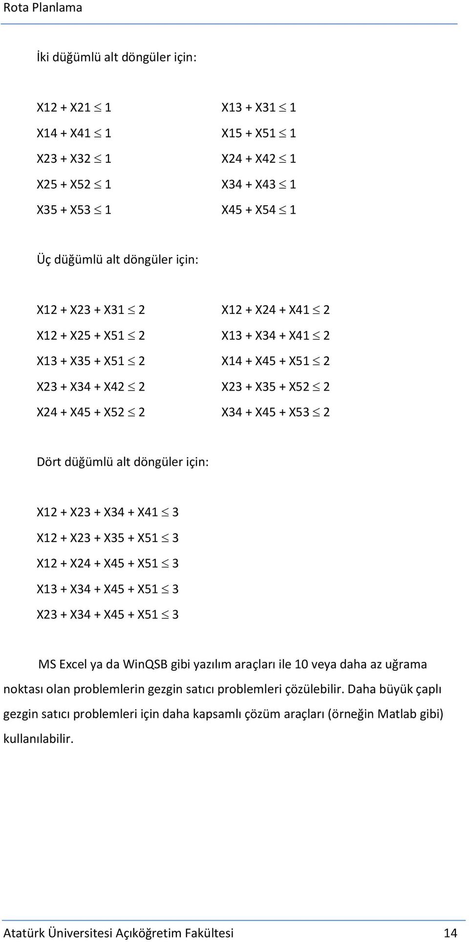 X23 + X34 + X41 3 X12 + X23 + X35 + X51 3 X12 + X24 + X45 + X51 3 X13 + X34 + X45 + X51 3 X23 + X34 + X45 + X51 3 MS Excel ya da WinQSB gibi yazılım araçları ile 10 veya daha az uğrama noktası olan