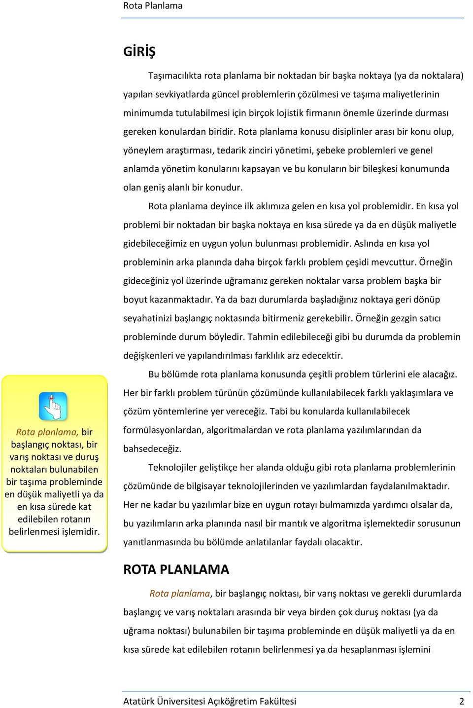 Rota planlama konusu disiplinler arası bir konu olup, Rota planlama, bir başlangıç noktası, bir varış noktası ve duruş noktaları bulunabilen bir taşıma probleminde en düşük maliyetli ya da en kısa