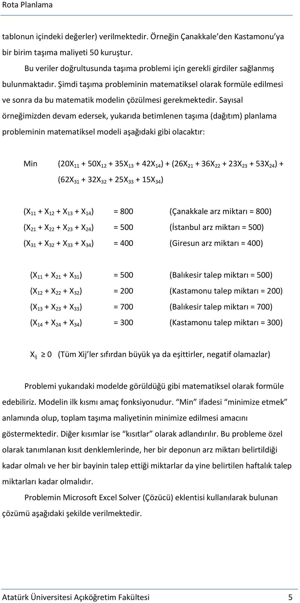 Şimdi taşıma probleminin matematiksel olarak formüle edilmesi ve sonra da bu matematik modelin çözülmesi gerekmektedir.