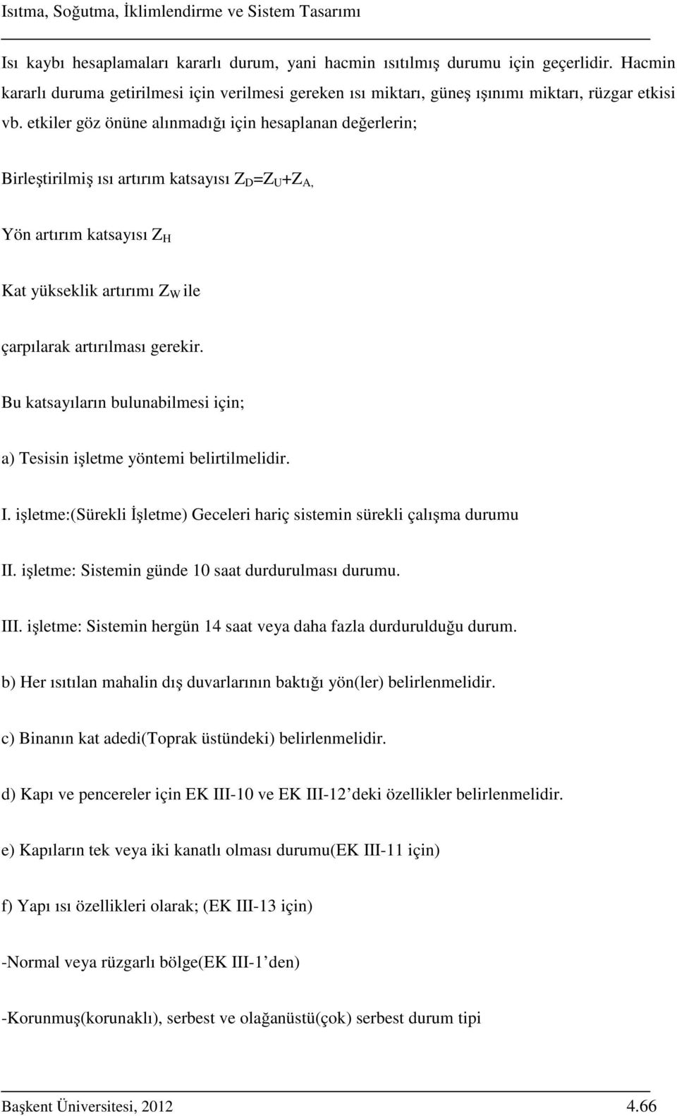 Bu katsayıların bulunabilmesi için; a) Tesisin işletme yöntemi belirtilmelidir. I. işletme:(sürekli İşletme) Geceleri hariç sistemin sürekli çalışma durumu II.