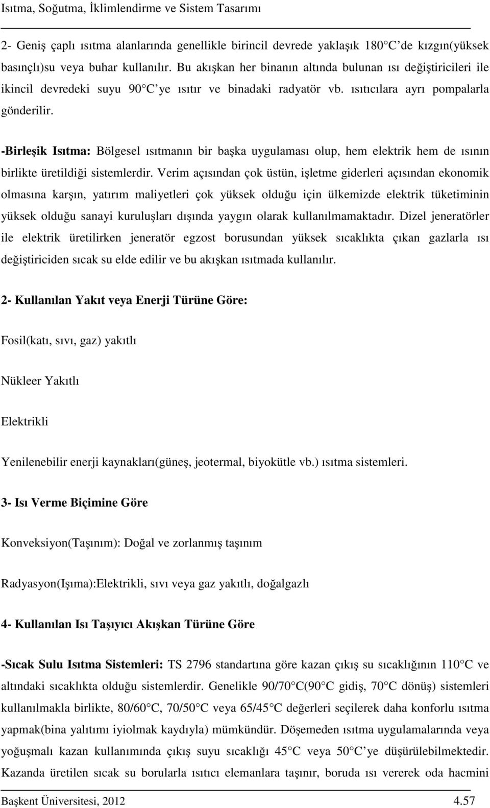 -Birleşik Isıtma: Bölgesel ısıtmanın bir başka uygulaması olup, hem elektrik hem de ısının birlikte üretildiği sistemlerdir.